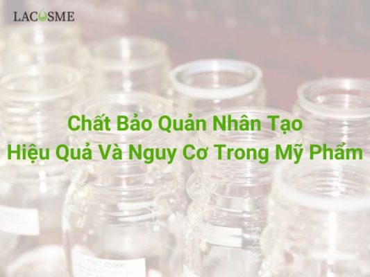 Chất Bảo Quản Nhân Tạo - Hiệu Quả Và Nguy Cơ Trong Mỹ Phẩm