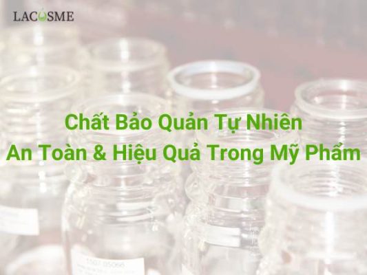 Chất Bảo Quản Tự Nhiên - An Toàn & Hiệu Quả Trong Mỹ Phẩm